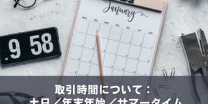 取引時間について：土日／年末年始／サマータイム